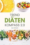 Trend Diäten Kompass 2.0: Abnehmen, Muskeln, Gesundheit: was funktioniert wirklich? Die Fakten hinter Vegan, Low-Carb, Intervallfasten & Co.
