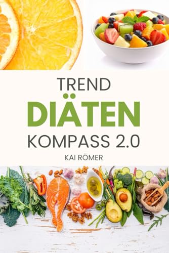 Trend Diäten Kompass 2.0: Abnehmen, Muskeln, Gesundheit: was funktioniert wirklich? Die Fakten hinter Vegan, Low-Carb, Intervallfasten & Co.