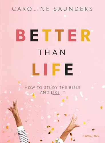Better Than Life - Teen Girls' Bible Study Book: How to Study the Bible and Like It