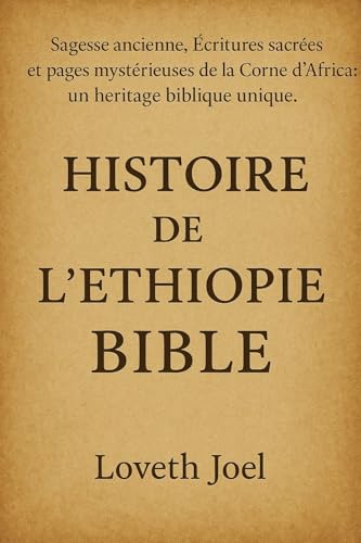 HISTOIRE DE L'ÉTHIOPIE BIBLE: : Sagesse ancienne, Écritures sacrées et pages mystérieuses de la Corne de l'Afrique. Un héritage biblique unique