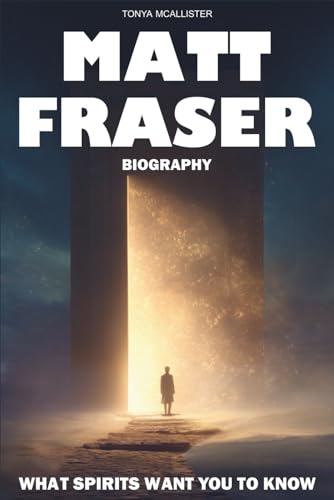 Matt Fraser Biography: What Spirits Want You to Know