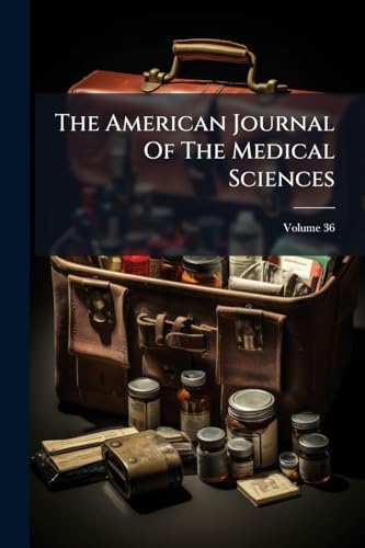 The American Journal Of The Medical Sciences: The Official Journal Of The Southern Society For Clinical Investigation: An International Journal Of Biomedical Research; Volume 36
