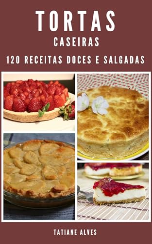 Tortas Caseiras - 120 receitas doces e salgadas