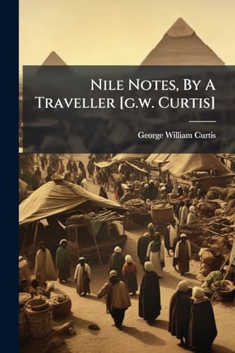 Nile Notes, By A Traveller [g.w. Curtis]