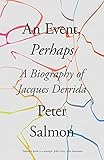 An Event, Perhaps: A Biography of Jacques Derrida