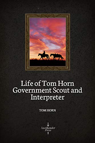 Amazon.com: Life of Tom Horn Government Scout and Interpreter (Illustrated)  eBook : Horn, Tom: Kindle Store