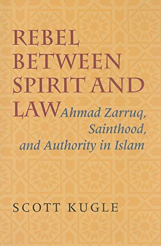 [Rebel between Spirit and Law: Ahmad Zarruq, Sainthood, and Authority in Islam] [By: Kugle, Scott] [July, 2006]