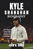 Kyle Shanahan Biography: The Remarkable Journey of a Coach Who Transformed Doubt, Discipline, and Creative Vision into a New Era of Football Innovation