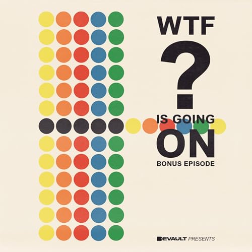 DeVault Presents: WTF is Going On?