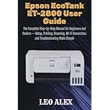 Epson EcoTank ET-2800 User Guide: The Complete Step-by-Step Manual for Beginners and Seniors — Setup, Printing, Scanning, Wi-Fi Connection, and Troubleshooting Made Simple (English Edition)