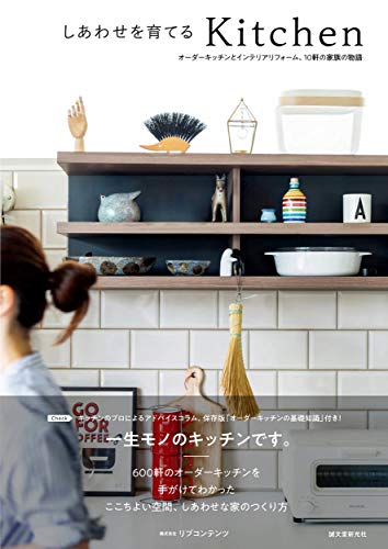 しあわせを育てるKitchen: オーダーキッチンとインテリアリフォーム、10軒の家族の物語