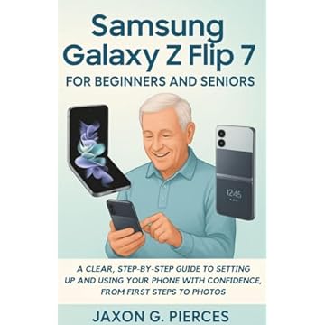 Samsung Galaxy Z Flip 7 for Beginners and Seniors: A Clear, Step-by-Step Guide to Setting Up and Using Your Phone with Confidence, from First Steps to ... review and movie trend) (English Edition)
