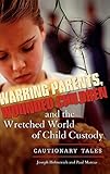 Warring Parents, Wounded Children, and the Wretched World of Child Custody: Cautionary Tales