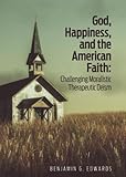 God, Happiness, and the American Faith: Challenging Moralistic Therapeutic Deism
