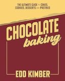 Chocolate Baking: The Ultimate Guide to Cakes, Cookies, Desserts & Pastries