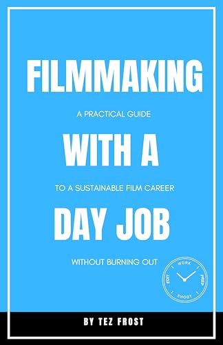 Filmmaking With a Day Job: A Practical Guide to a Sustainable Film Career Without Burning Out (Practical Filmmaking Guides)