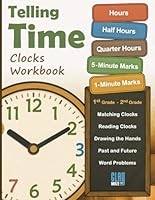 Telling Time Clocks Workbook: Hours, Half Hours, Quarter Hours, 5-Minute Marks, 1-Minute Marks - 1st Grade, 2nd Grade 1947508156 Book Cover