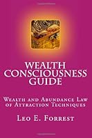 Wealth Consciousness Guide: Wealth and Abundance Law of Attraction Techniques 1469978121 Book Cover