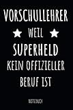 Vorschullehrer weil Superheld kein offizieller Beruf ist Notizbuch: Planer oder Tagebuch - Vorschul Lehrer - 110 linierte Seiten im praktischen A5 Format