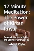 12 Minute Meditation: The Power of Kirtan Kriya: Research-Backed Insights and Beginner's Intructions B0D77Q7LZJ Book Cover