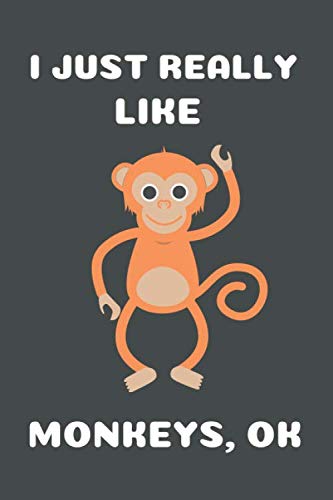 I JUST REALLY LIKE MONKEYS OK: CUTE MONKEY GIFT BLANK NOTEBOOK JOURNAL (6X9), 120 PAGES