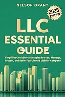 LLC Essential Guide: Simplified QuickStart Strategies to Start, Manage, Protect, and Scale Your Limited Liability Company (Start your Business - Essential Guides) B0F2JCFG7B Book Cover