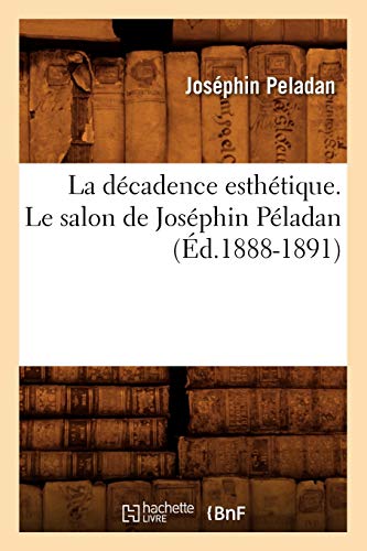 La Décadence Esthétique. Le Salon de Joséphin Péladan (Éd.1888-1891) (Litterature) (French Edition)