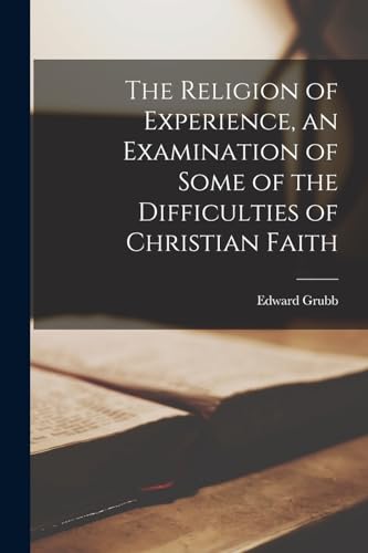 The Religion of Experience, an Examination of Some of the Difficulties of Christian Faith