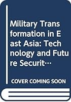 Military Transformation in East Asia: Technology and Future Security 0415366208 Book Cover