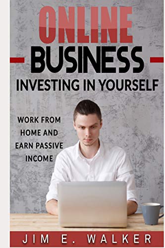 Online Business: Investing In Yourself - Work from Home and Earn Passive Income (Investing Books, Online Business Idea, Internet business, Investing for Beginners, Online Income, Money)