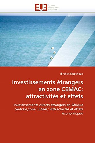 Investissements étrangers en zone CEMAC: attractivités et effets: Investissements directs étrangers en Afrique centrale,zone CEMAC: Attractivités et ... (Omn.Univ.Europ.) (French Edition)