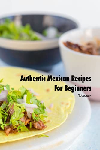 Authentic Mexican Recipes For Beginners Notebook: Notebook|Journal| Diary/ Lined - Size 6x9 Inches 100 Pages