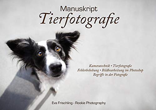 Manuskript Tierfotografie: Kameratechnik, Tierfotografie, Fehlerbehebung, Bildbearbeitung im Photosh