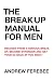 The Break Up Manual For Men: How To Recover From A Serious Break Up, Become Stronger and Get Back Into Life