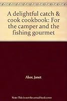 A delightful catch & cook cookbook: For the camper and the fishing gourmet B00071KLCO Book Cover