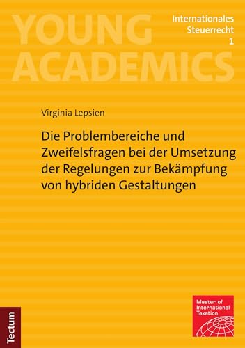 Die Problembereiche und Zweifelsfragen bei der Umsetzung der Regelungen zur Bekämpfung von hybriden Gestaltungen (Young Academics: Internationales Steuerrecht 1)