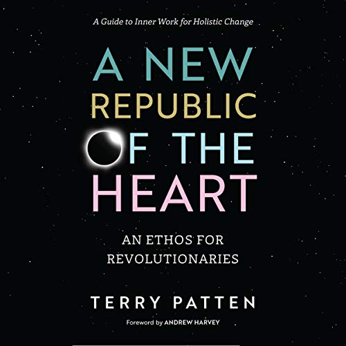 An Ethos for Revolutionaries - A Guide to Inner Work for Holistic Change - Terry Patten, Andrew Harvey