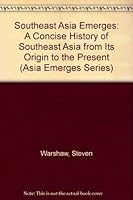 Southeast Asia Emerges: A Concise History of Southeast Asia from Its Origin to the Present (Asia Emerges Series, No 5) 0872970205 Book Cover