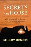 Secrets of the Horse: A New Approach to Training and Understanding Horses