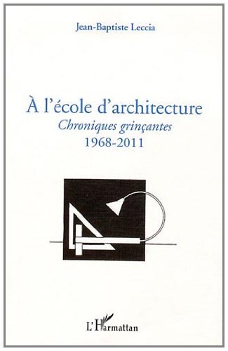 Télécharger A l'Ecole d'Architecture Chroniques Grincantes 1968 2011: Chroniques grinçantes - 1968-2011 Francais PDF
