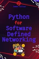 Python for SDN and NFV: Automating Software-Defined Networks (Python Automation for Network Engineers: Network Configuration, Wireless Automation, SDN and NFV, Cloud Network Automation) B0DD463TR4 Book Cover