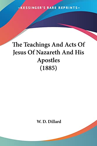 The Teachings And Acts Of Jesus Of Nazareth And His Apostles (1885)