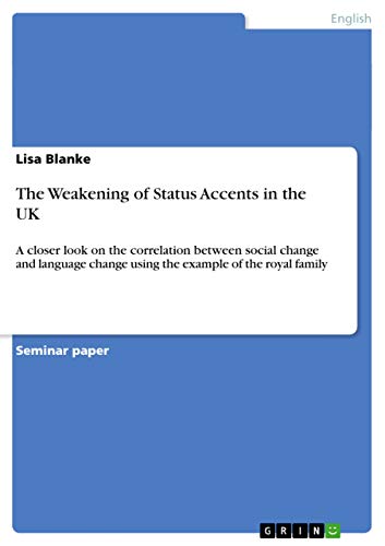 The Weakening of Status Accents in the UK: A closer look on the correlation between social change and language change using the example of the royal family