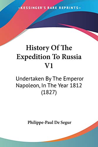 History Of The Expedition To Russia V1: Undertaken By The Emperor Napoleon, In The Year 1812 (1827)