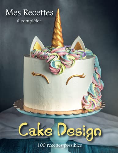 Mes Recettes Cake design: Livre de recettes à compléter | Spécial Cake Design | Pour Amateurs, Débutants Ou Professionnels De La Pâtisserie | L’outil...