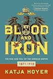 Blood and Iron: The Rise and Fall of the German Empire