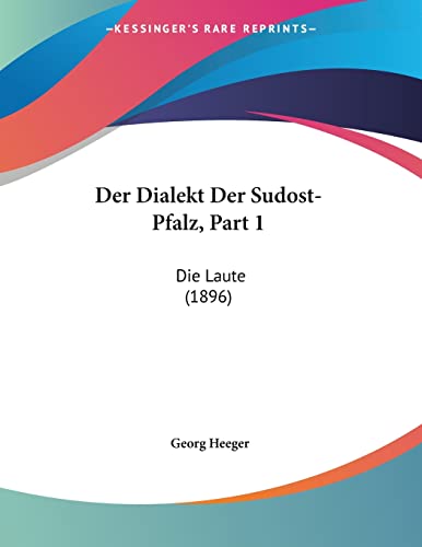 Der Dialekt Der Sudost-Pfalz, Part 1: Die Laute (1896) (German Edition)