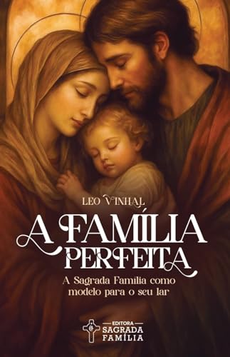A família perfeita: A Sagrada Família como modelo para o seu lar