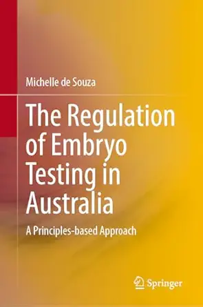 The Regulation of Embryo Testing in Australia: A Principles-based Approach-Wow! eBook