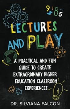 Paperback Lectures and Play: A Practical and Fun Guide to Create Extraordinary Higher Education Classroom Experiences Book